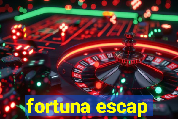 fortuna escap