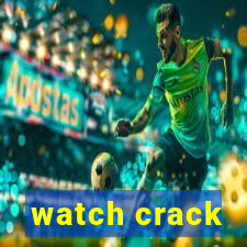 watch crack