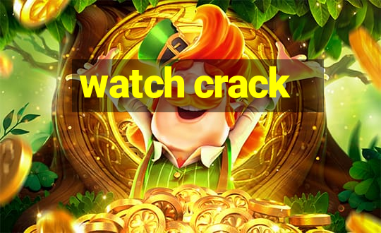 watch crack