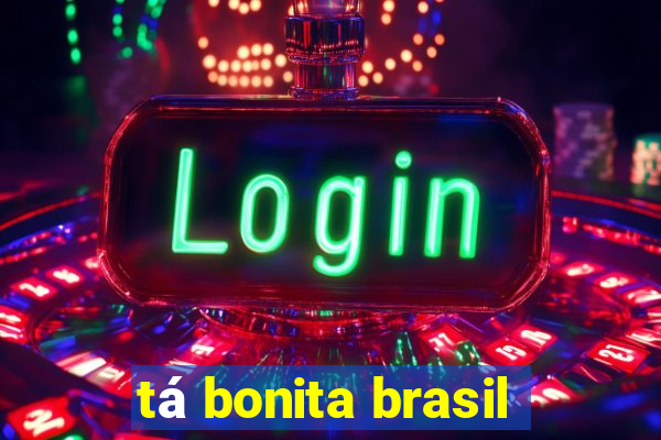 tá bonita brasil