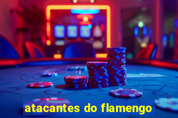 atacantes do flamengo