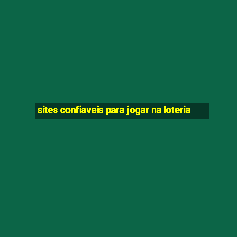 sites confiaveis para jogar na loteria