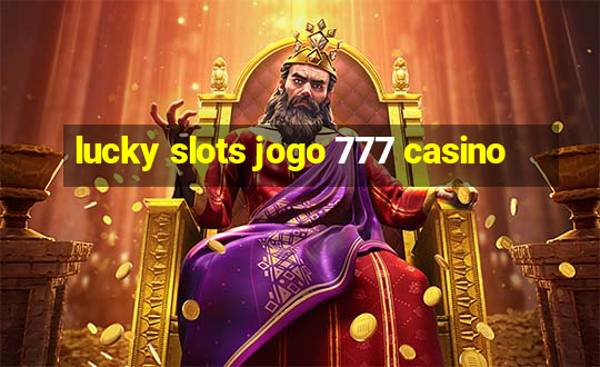 lucky slots jogo 777 casino