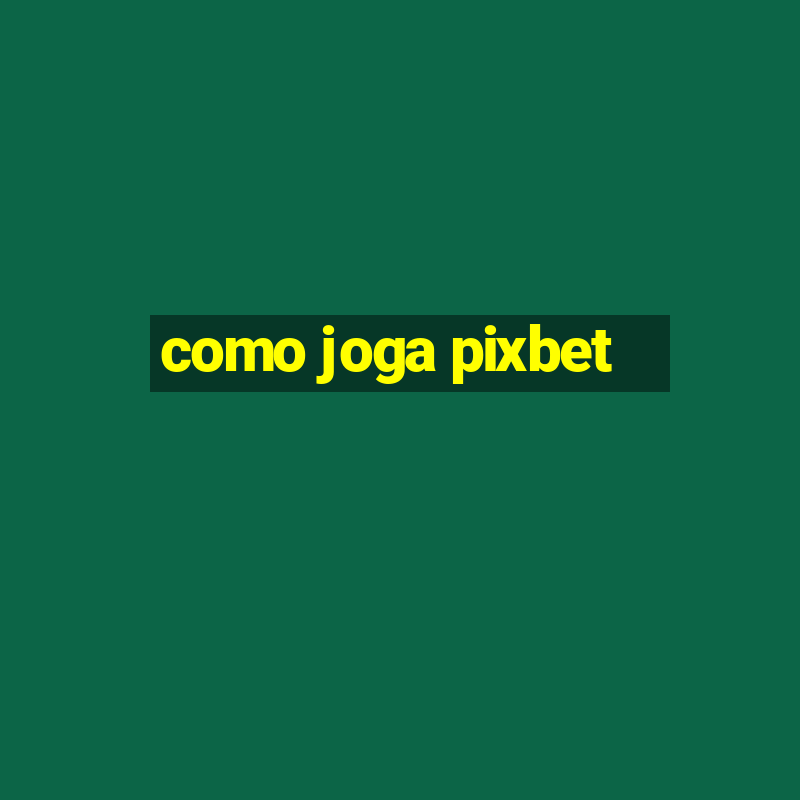 como joga pixbet