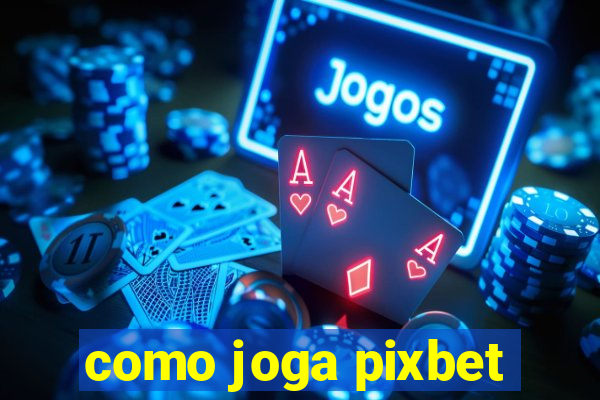 como joga pixbet