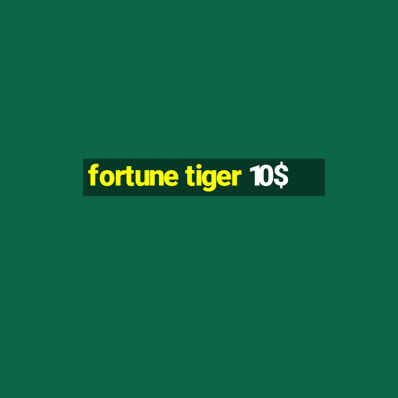 fortune tiger 10$