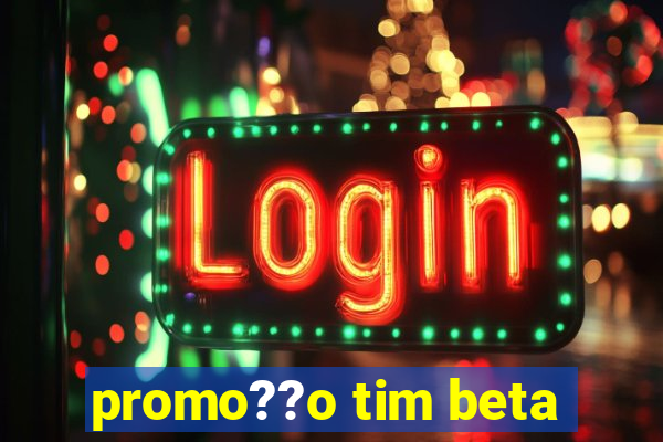 promo??o tim beta