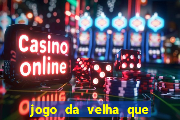 jogo da velha que da dinheiro