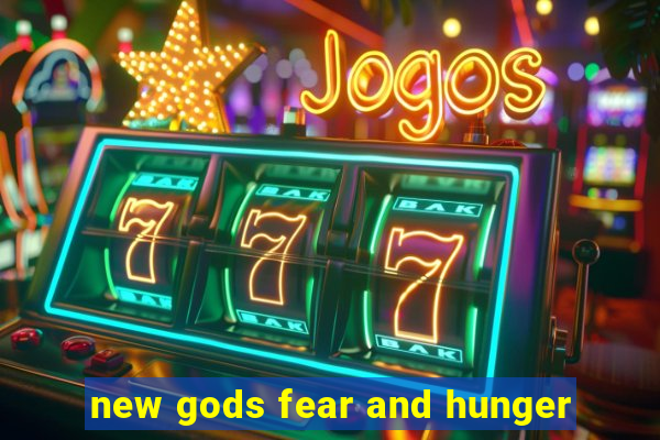 new gods fear and hunger