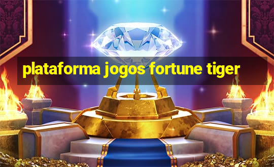 plataforma jogos fortune tiger