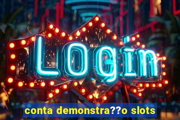 conta demonstra??o slots