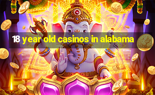 18 year old casinos in alabama