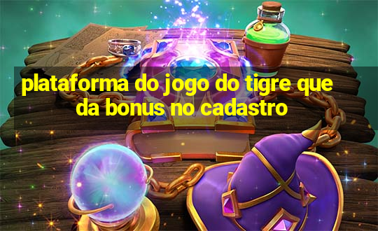 plataforma do jogo do tigre que da bonus no cadastro