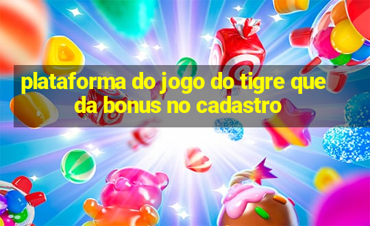 plataforma do jogo do tigre que da bonus no cadastro