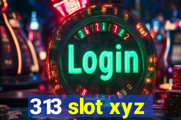 313 slot xyz