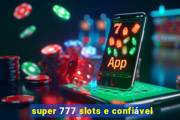 super 777 slots e confiável