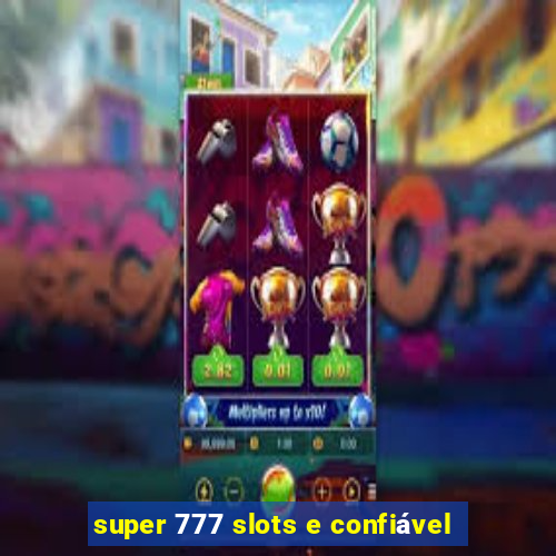 super 777 slots e confiável