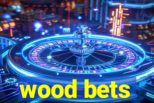 wood bets