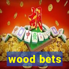 wood bets