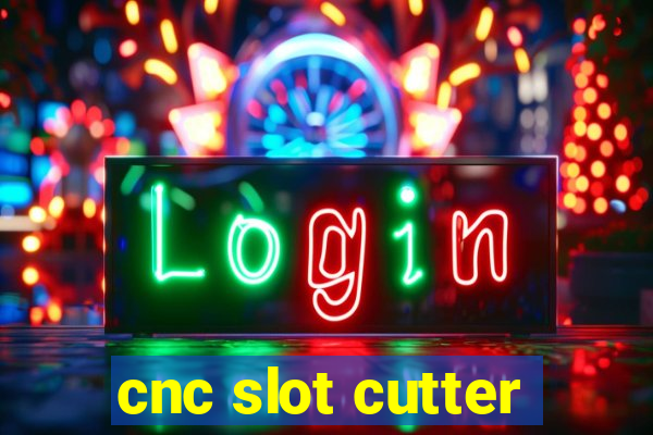 cnc slot cutter