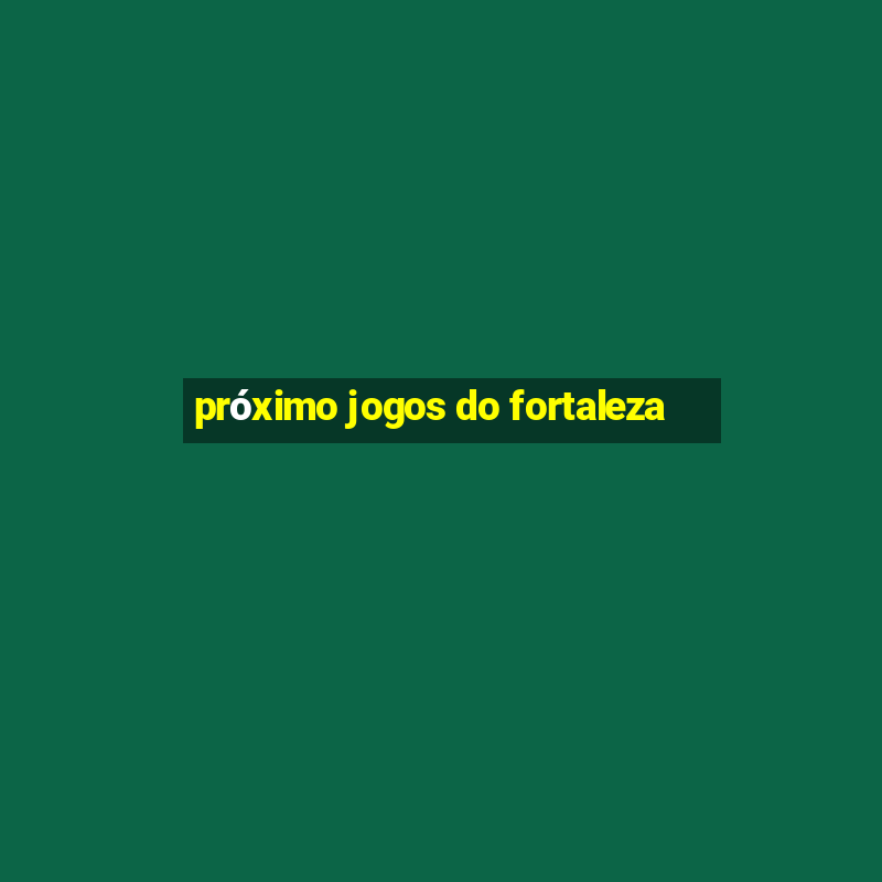 próximo jogos do fortaleza