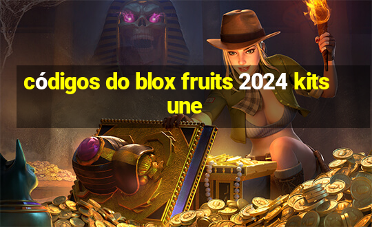 códigos do blox fruits 2024 kitsune