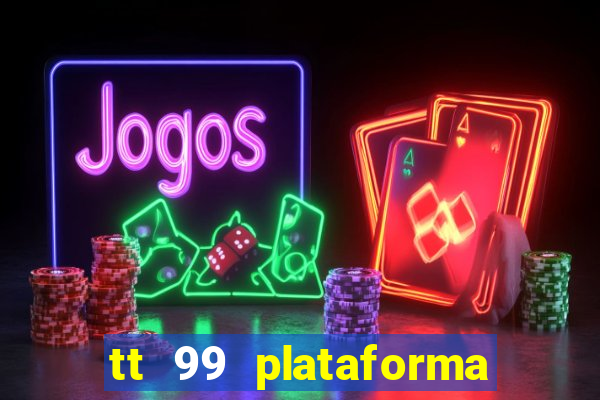 tt 99 plataforma de jogos