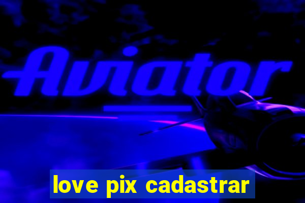 love pix cadastrar