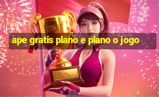 ape gratis plano e plano o jogo