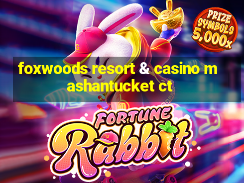 foxwoods resort & casino mashantucket ct