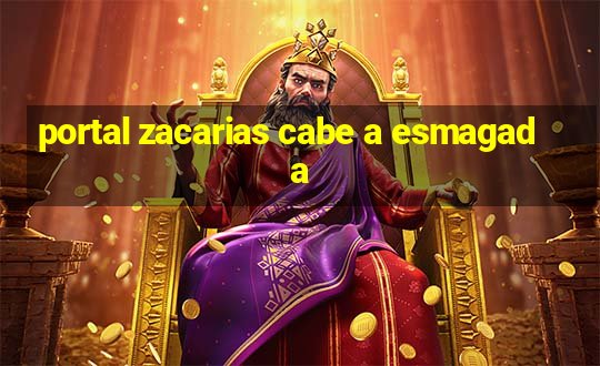 portal zacarias cabe a esmagada