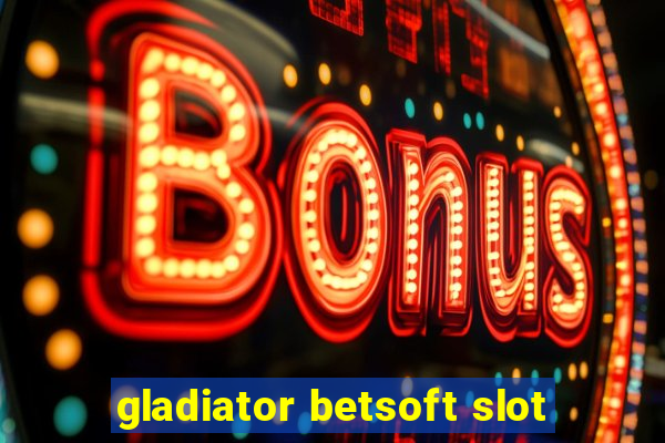 gladiator betsoft slot