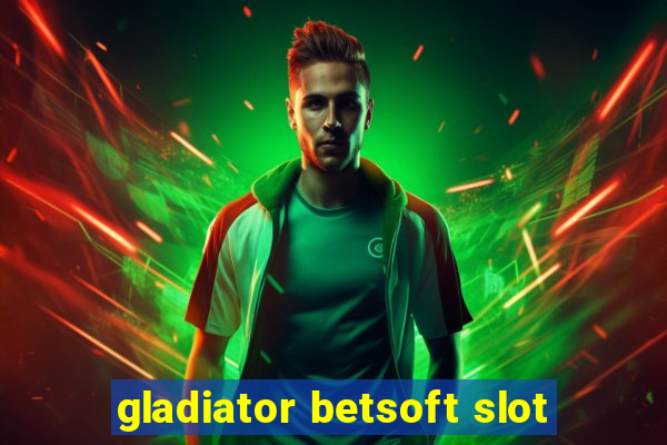 gladiator betsoft slot