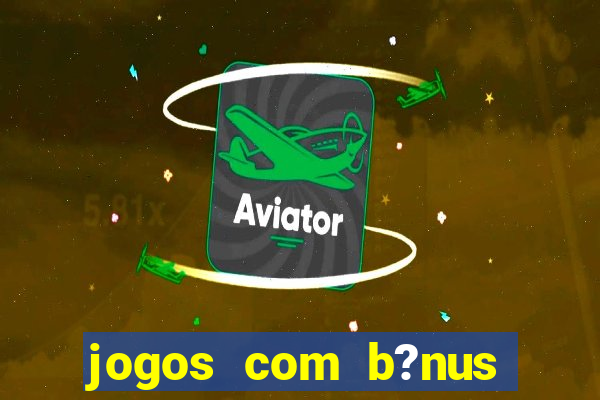 jogos com b?nus grátis no cadastro