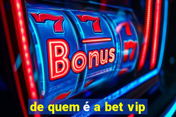 de quem é a bet vip