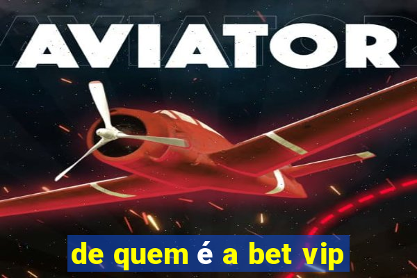 de quem é a bet vip