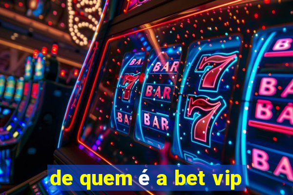 de quem é a bet vip