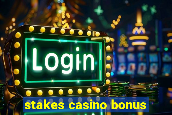 stakes casino bonus