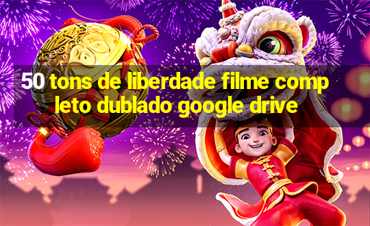 50 tons de liberdade filme completo dublado google drive