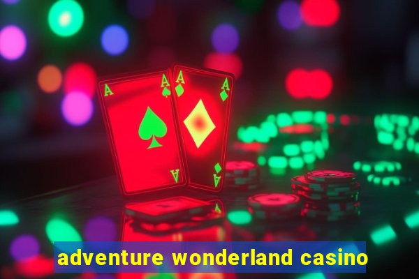 adventure wonderland casino