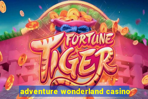 adventure wonderland casino