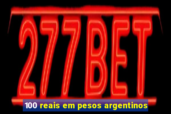 100 reais em pesos argentinos