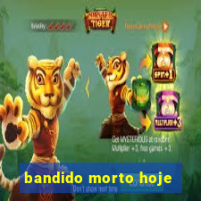 bandido morto hoje