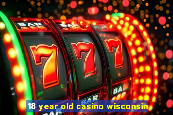 18 year old casino wisconsin