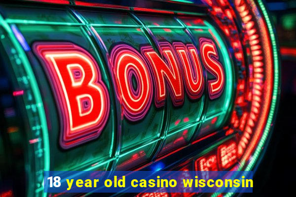 18 year old casino wisconsin