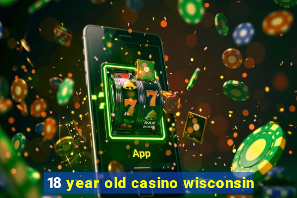 18 year old casino wisconsin