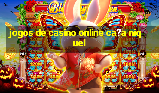 jogos de casino online ca?a niquel