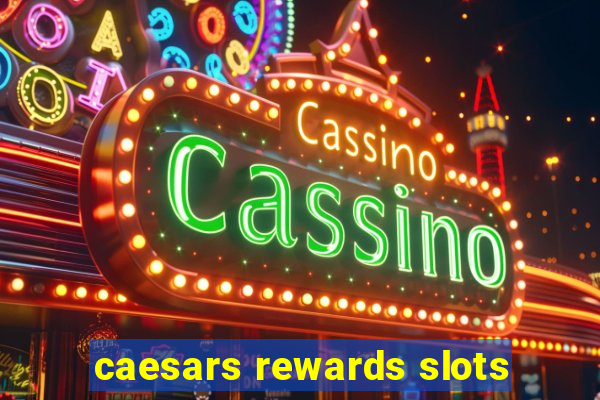 caesars rewards slots