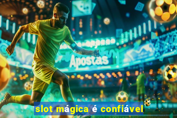 slot mágica é confiável