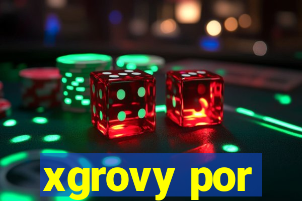 xgrovy por